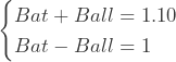 \begin{cases}Bat + Ball = 1.10\\ Bat - Ball = 1 \end{cases}